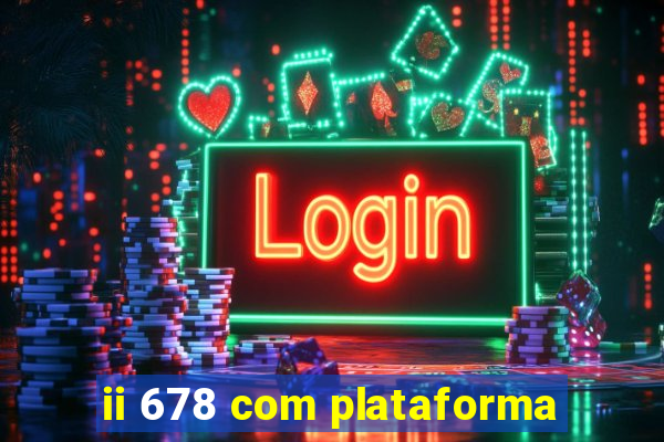 ii 678 com plataforma